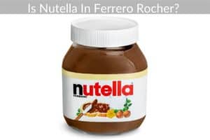 Is Nutella In Ferrero Rocher? 