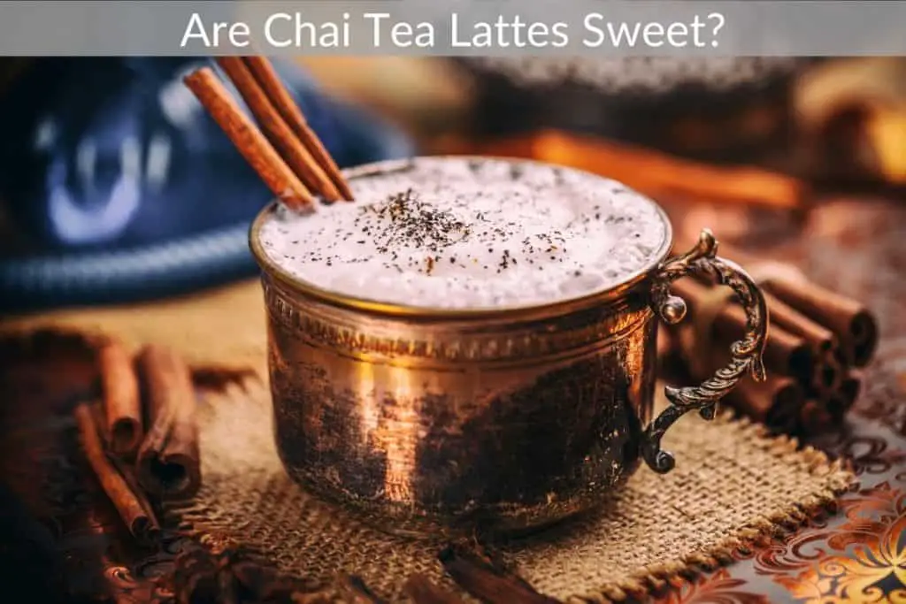 Are Chai Tea Lattes Sweet?