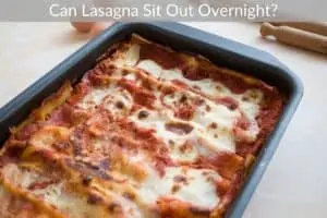Can Lasagna Sit Out Overnight?