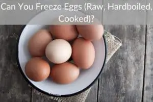Can You Freeze Eggs (Raw, Hardboiled, Cooked)?