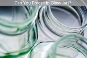 Can You Freeze In Glass Jars? 