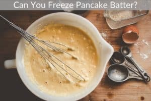 Can You Freeze Pancake Batter?