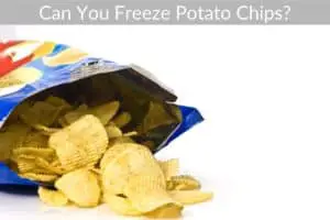 Can You Freeze Potato Chips?