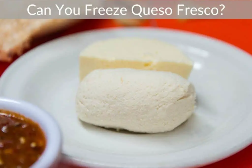 Can You Freeze Queso Fresco?