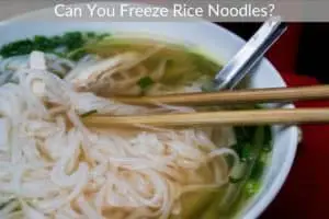 Can You Freeze Rice Noodles?