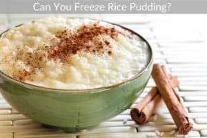 Can You Freeze Rice Pudding? 