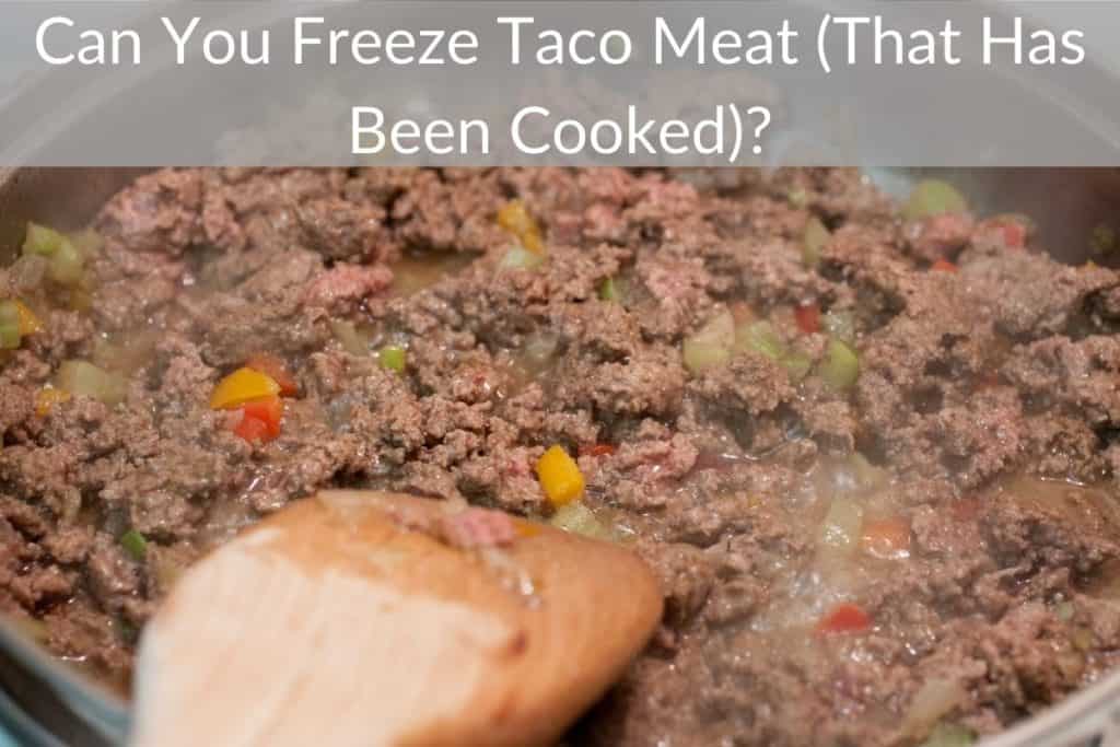 Can You Freeze Taco Meat (That Has Been Cooked)?
