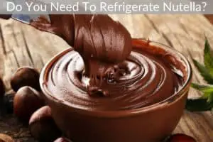 Do You Need To Refrigerate Nutella?