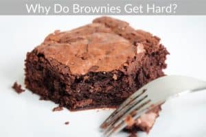 Why Do Brownies Get Hard? 