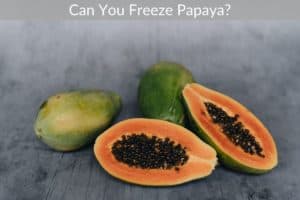 Can You Freeze Papaya?