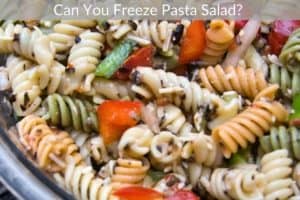 Can You Freeze Pasta Salad? 
