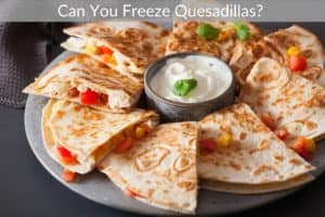 Can You Freeze Quesadillas? 