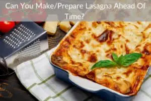 Can You Make/Prepare Lasagna Ahead Of Time? 