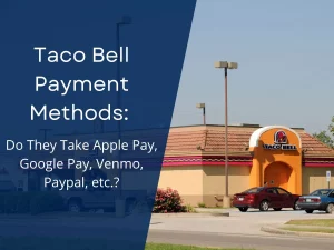 Taco Bell Payment Methods: (Do They Take Apple Pay, Google Pay, Venmo, Paypal, etc.?) Updated [month] [year]