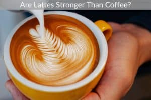 Are Lattes Stronger Than Coffee?