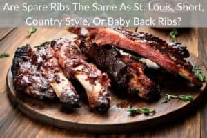 Are Spare Ribs The Same As St. Louis, Short, Country Style, Or Baby Back Ribs?