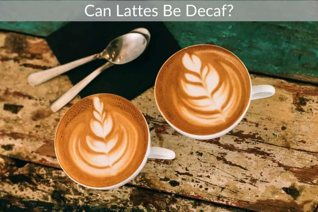 Can Lattes Be Decaf?