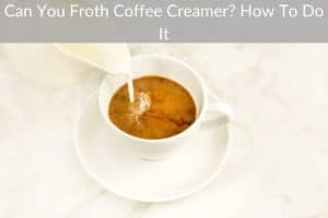Can You Froth Coffee Creamer? How To Do It