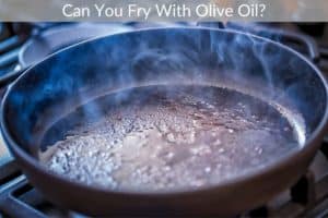 Can You Fry With Olive Oil?