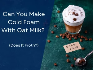 Can You Make Cold Foam With Oat Milk? (Does It Froth?) Updated [month] [year]