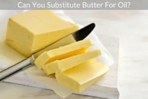 Can You Substitute Butter For Oil?