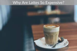 Why Are Lattes So Expensive?