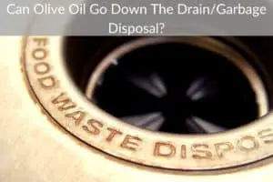 Can Olive Oil Go Down The Drain/Garbage Disposal?