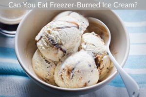 Can You Eat Freezer-Burned Ice Cream?