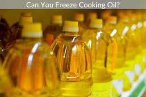 Can You Freeze Cooking Oil?