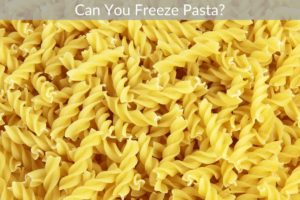 Can You Freeze Pasta?