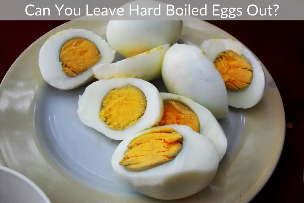 Can You Leave Hard Boiled Eggs Out?