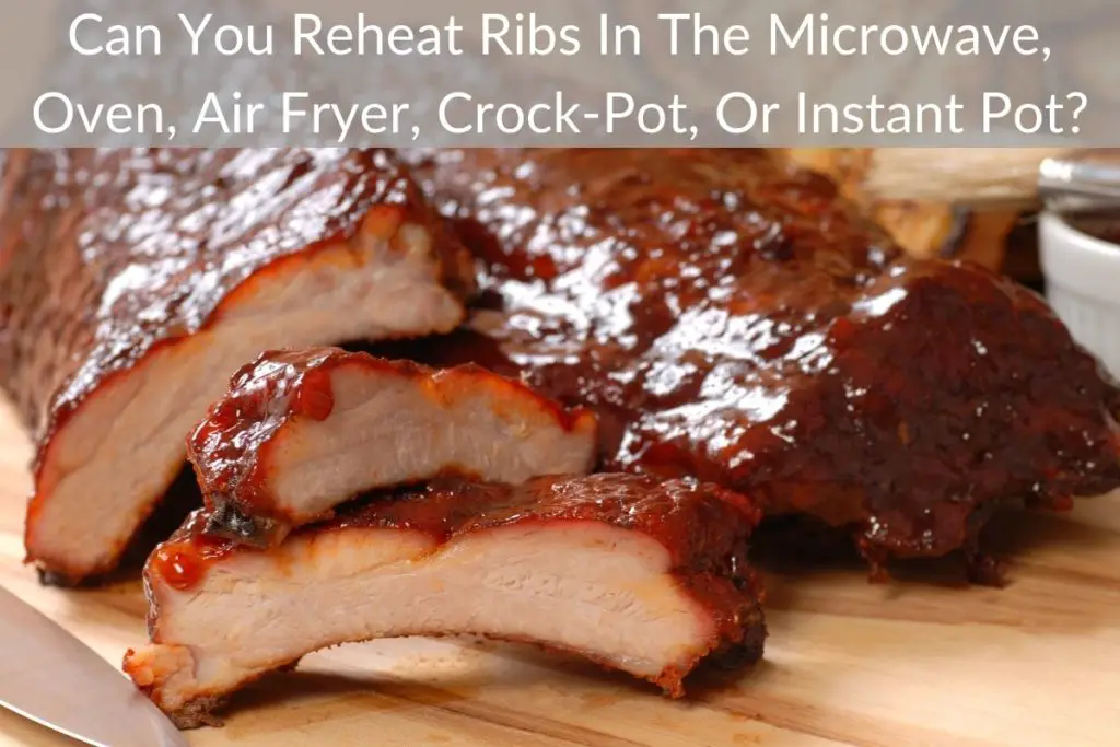 Can You Reheat Ribs In The Microwave, Oven, Air Fryer, Crock-Pot, Or Instant Pot?