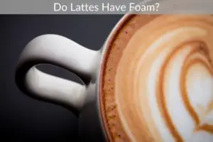 Do Lattes Have Foam?