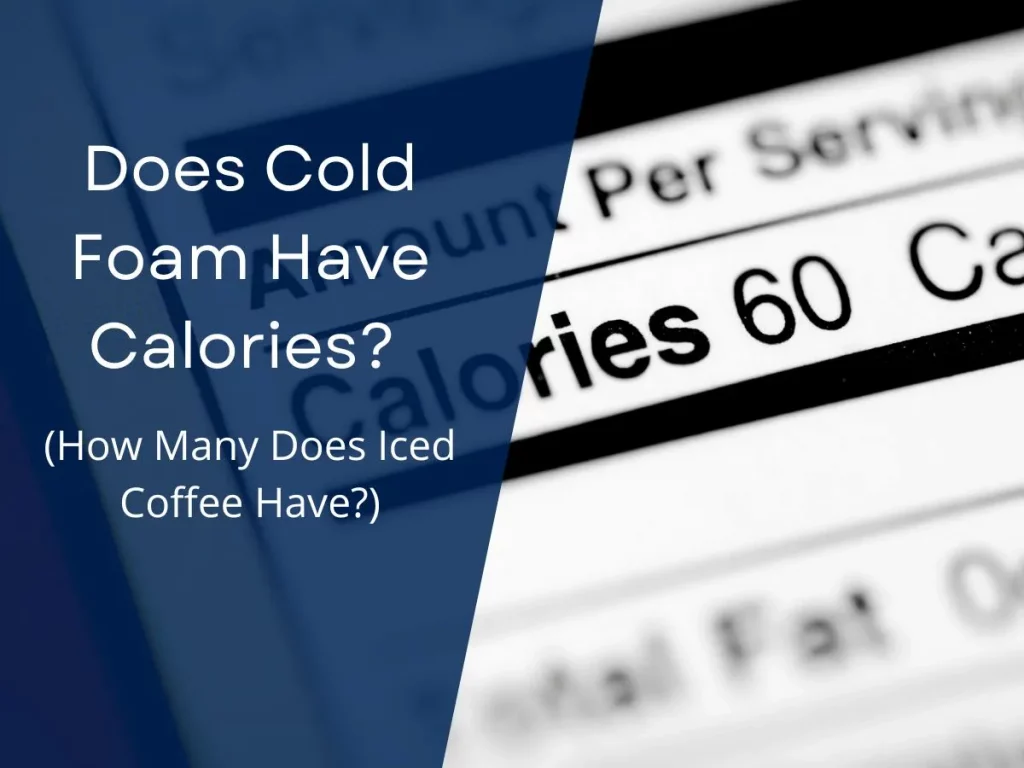 Does Cold Foam Have Calories? (How Many Does Iced Coffee Have?)