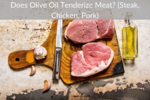 Does Olive Oil Tenderize Meat? (Steak, Chicken, Pork)
