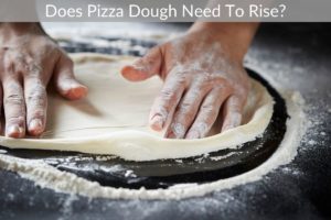 Does Pizza Dough Need To Rise?