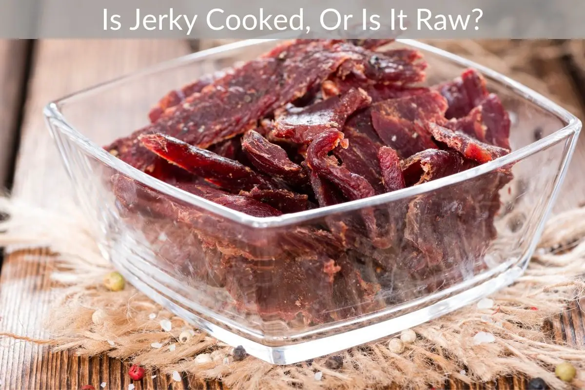 Is Jerky Cooked, Or Is It Raw? Get Eatin’