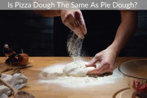 Is Pizza Dough The Same As Pie Dough? 