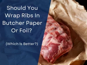 Should You Wrap Ribs In Butcher Paper Or Foil? (Which Is Better?) Updated [month] [year]