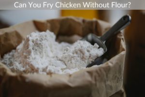 Can You Fry Chicken Without Flour?