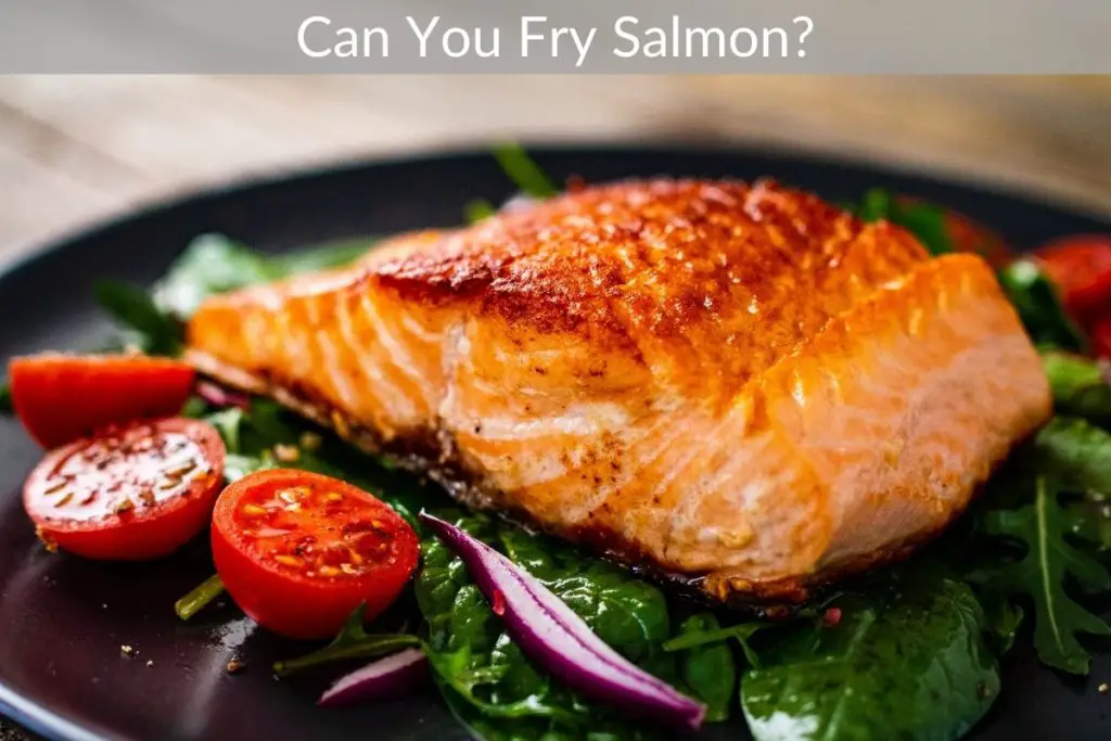Can You Fry Salmon?
