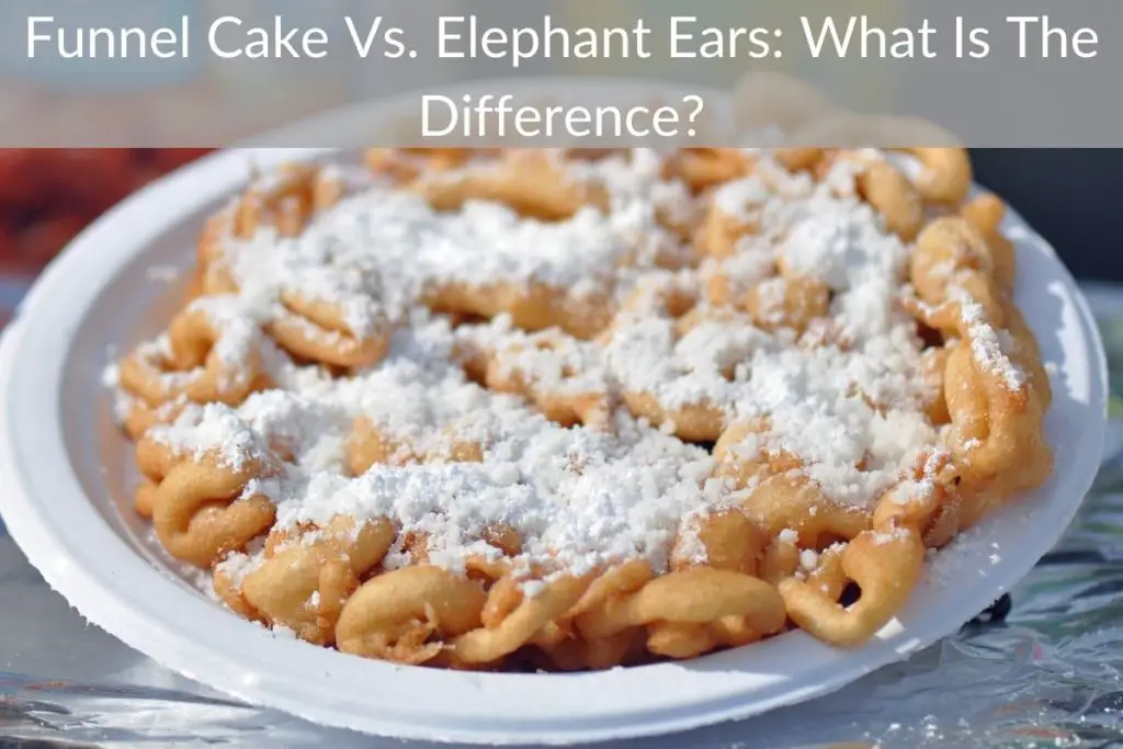 Funnel Cake Vs. Elephant Ears What Is The Difference?