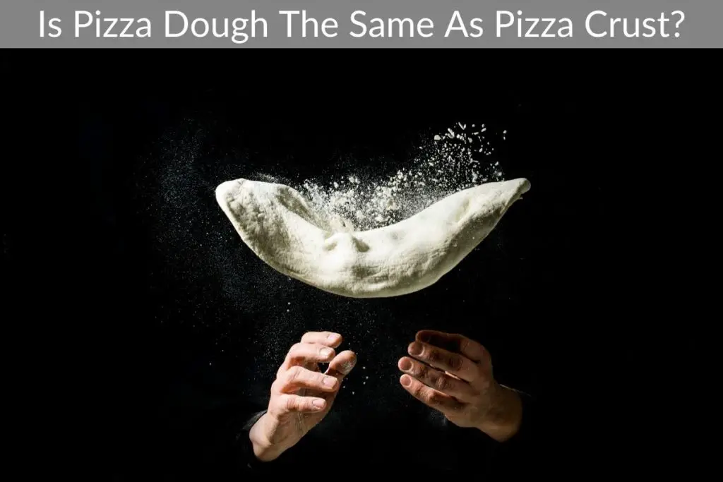 Is Pizza Dough The Same As Pizza Crust?