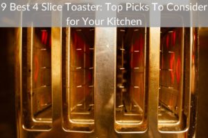 8 Best 4 Slice Toaster: Top Picks To Consider for Your Kitchen