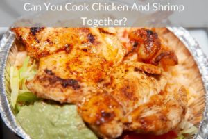 Can You Cook Chicken And Shrimp Together?