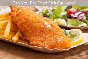 Can You Eat Fried Fish On Keto?