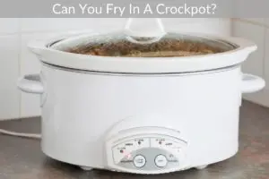 Can You Fry In A Crockpot/ Slow Cooker?