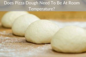 Does Pizza Dough Need To Be At Room Temperature?
