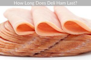 How Long Does Deli Ham Last?