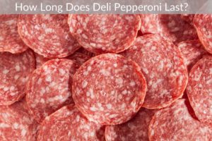 How Long Does Deli Pepperoni Last?